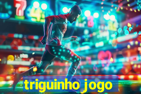 triguinho jogo